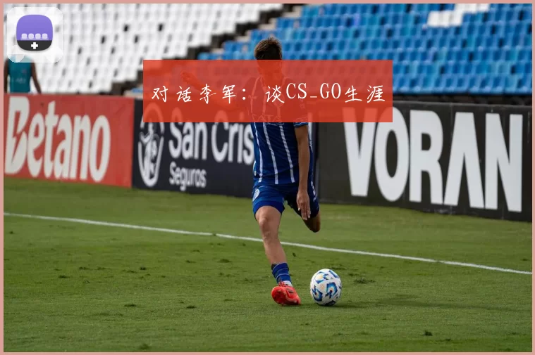对话李军：谈CS_GO生涯