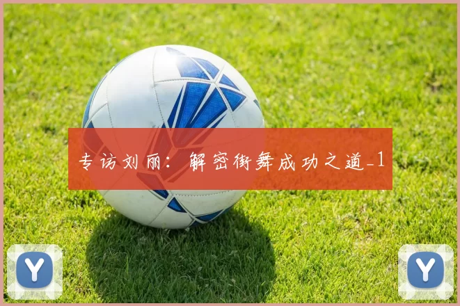 专访刘丽：解密街舞成功之道_1