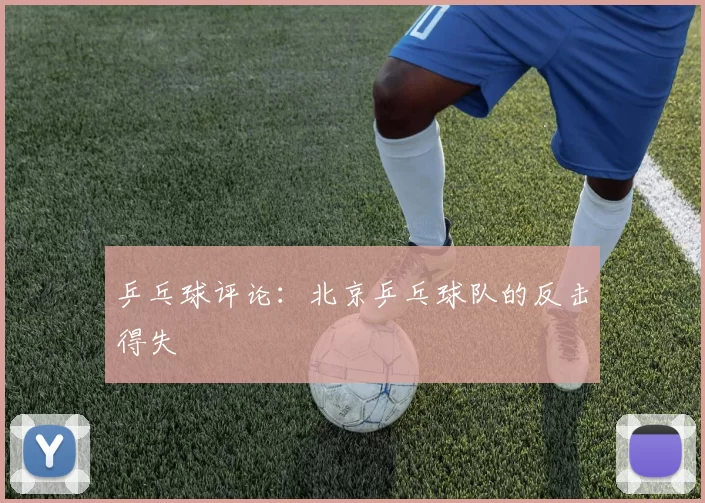 乒乓球评论：北京乒乓球队的反击得失